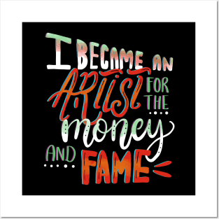 I Became An Artist for the Money and Fame Posters and Art